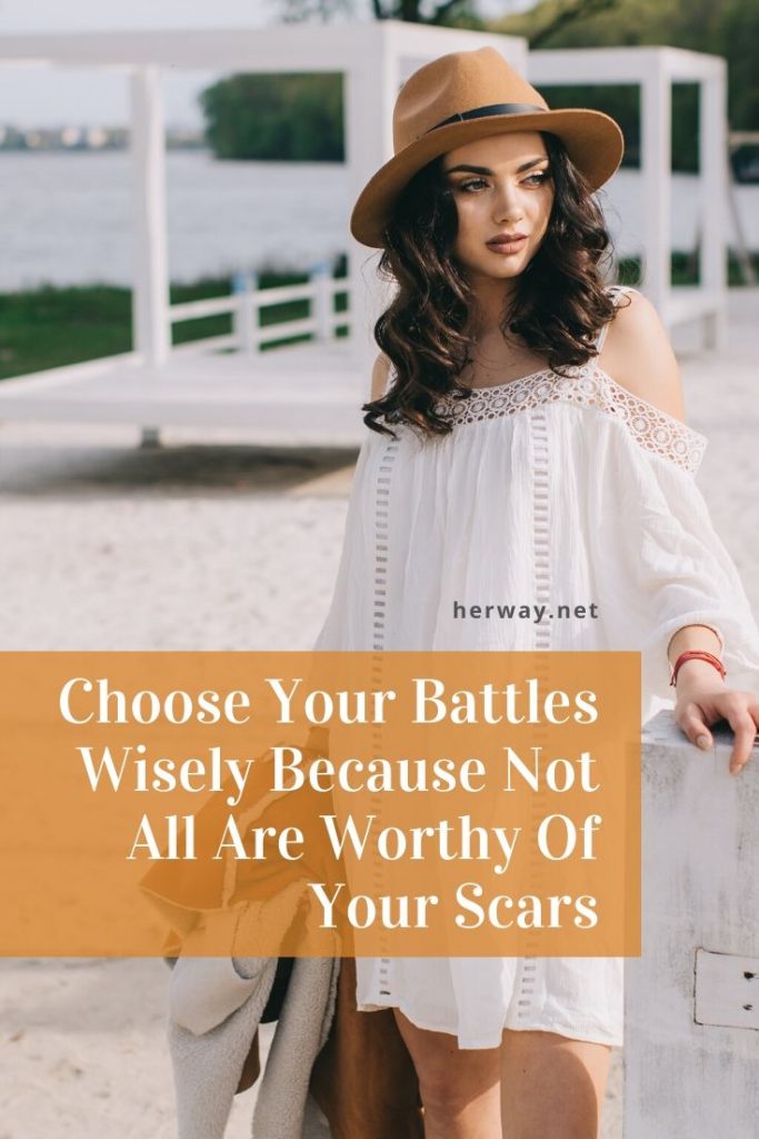 Choose Your Battles Wisely Because Not All Are Worthy Of Your Scars