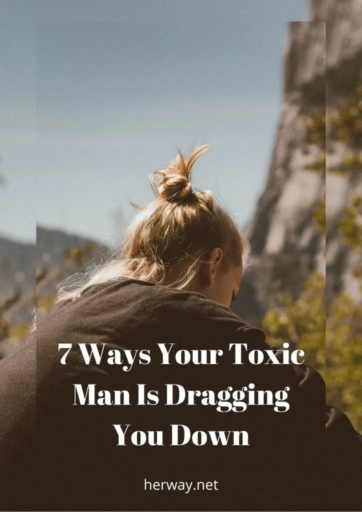 7 Ways Your Toxic Man Is Dragging You Down