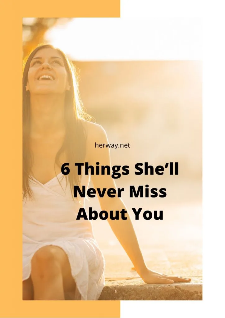 6 Things She’ll Never Miss About You