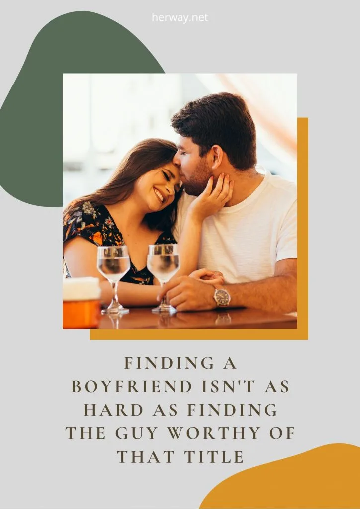 Finding A Boyfriend Isn't As Hard As Finding The Guy Worthy Of That Title
