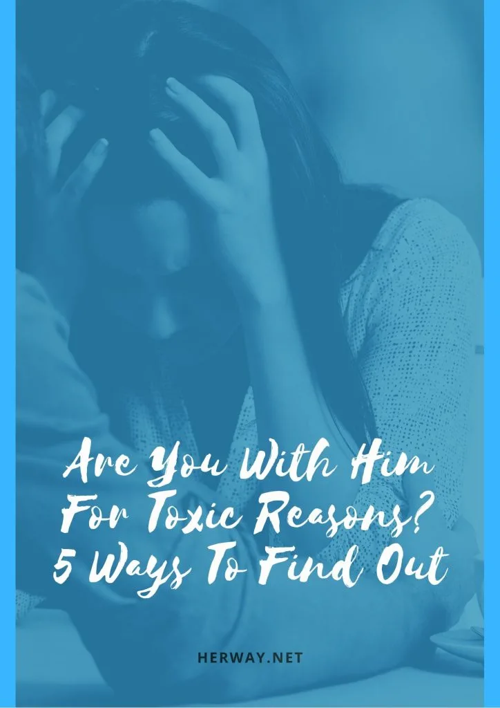 Are You With Him For Toxic Reasons? 5 Ways To Find Out