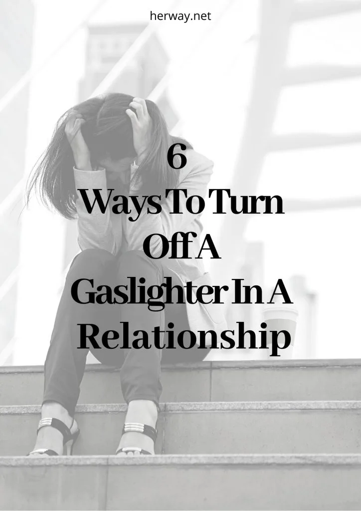 6 Ways To Turn Off A Gaslighter In A Relationship
