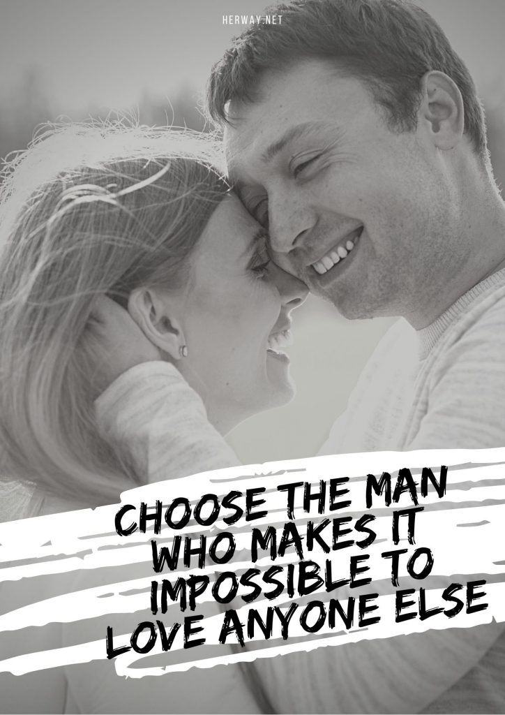 Choose The Man Who Makes It Impossible To Love Anyone Else