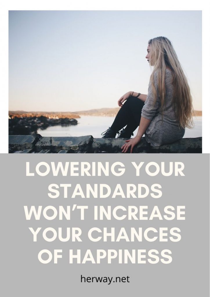 Lowering Your Standards Won’t Increase Your Chances Of Happiness
