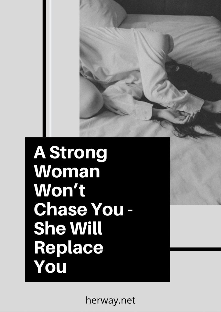 A Strong Woman Won’t Chase You - She Will Replace You