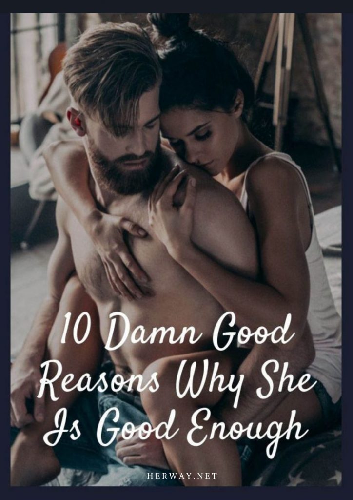 10 Damn Good Reasons Why She Is Good Enough