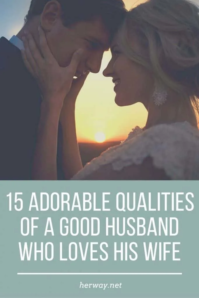 15 Adorable Qualities Of A Good Husband Who Loves His Wife