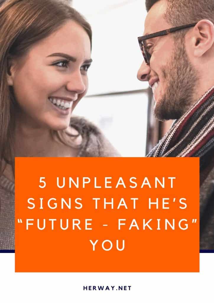 5 Unpleasant Signs That He’s “ Future - Faking ” You