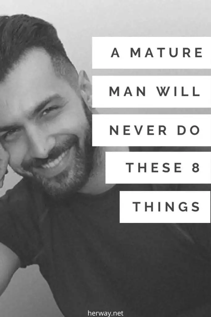 A Mature Man Will Never Do These 8 Things