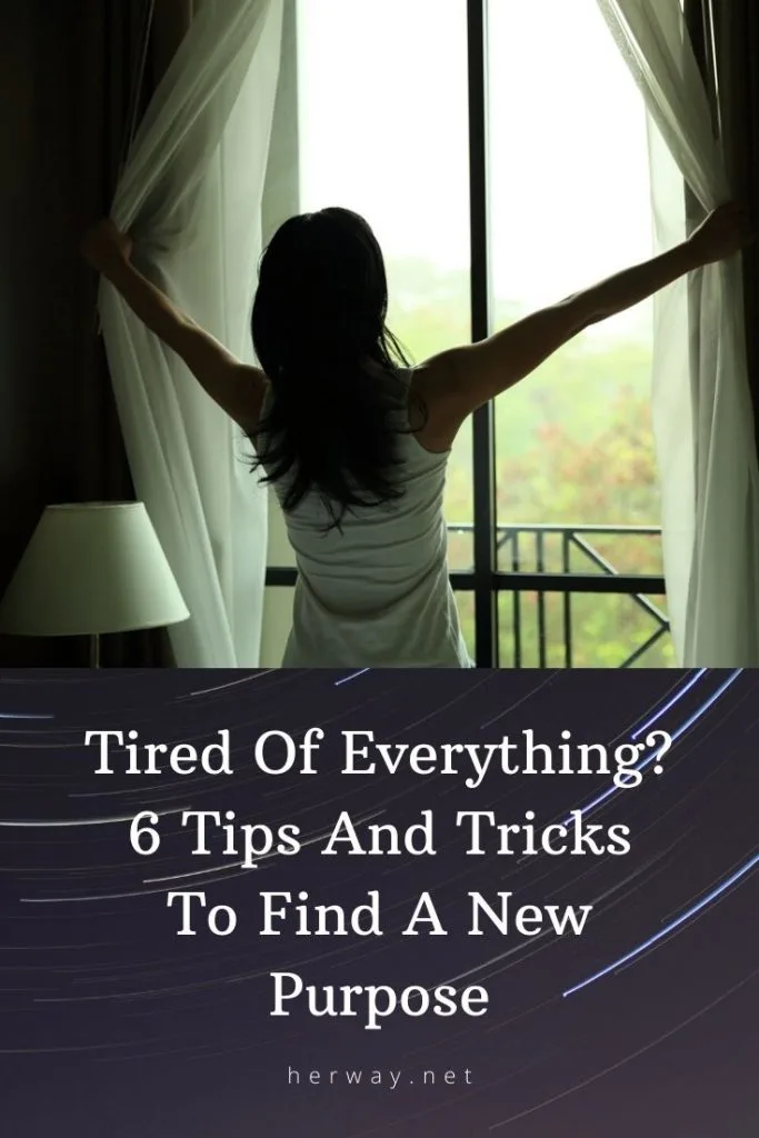Tired Of Everything? 6 Tips And Tricks To Find A New Purpose