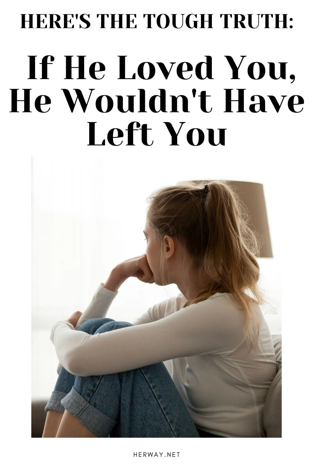 Here's The Tough Truth If He Loved You, He Wouldn't Have Left You