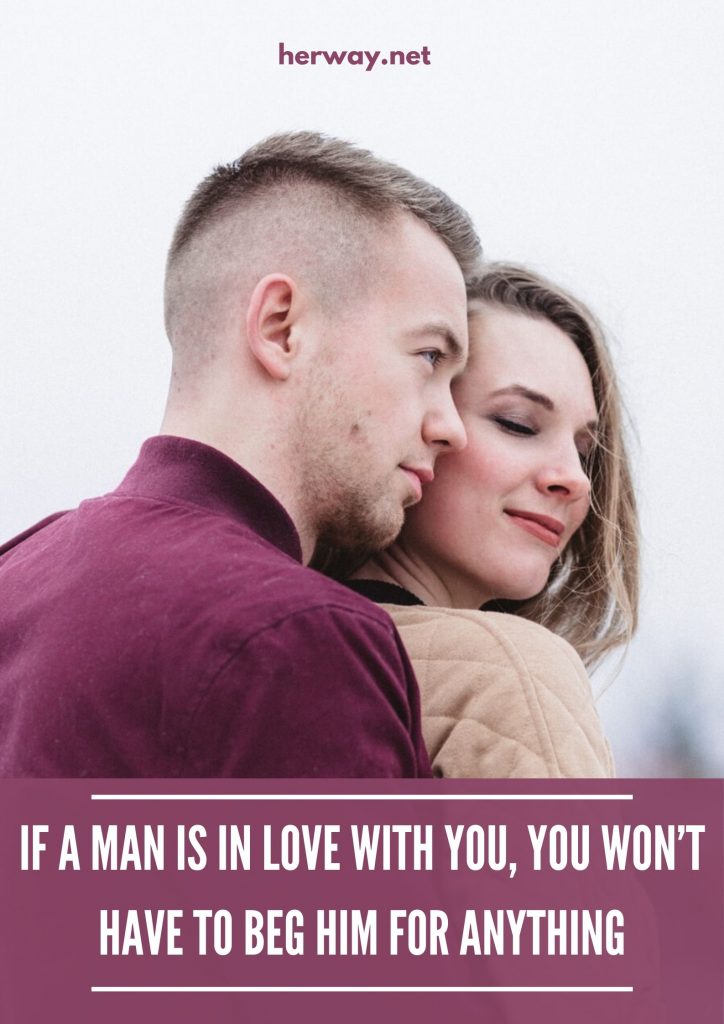 If A Man Is In Love With You, You Won’t Have To Beg Him For Anything