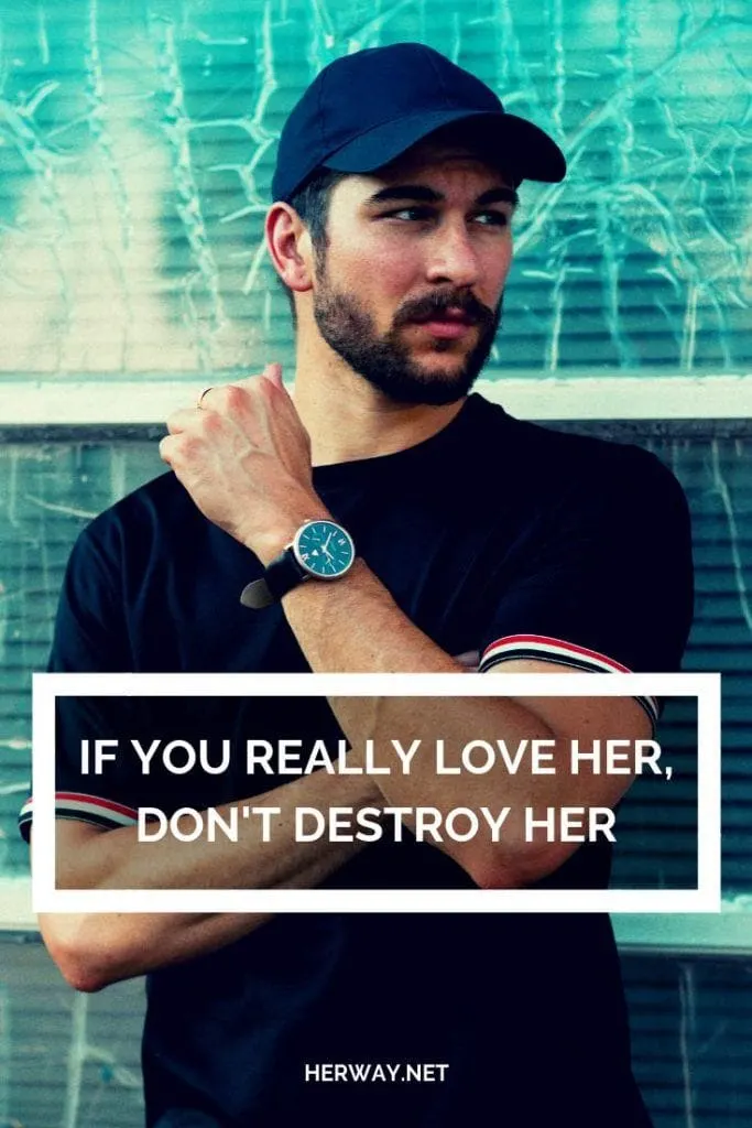If You Really Love Her, Don't Destroy Her