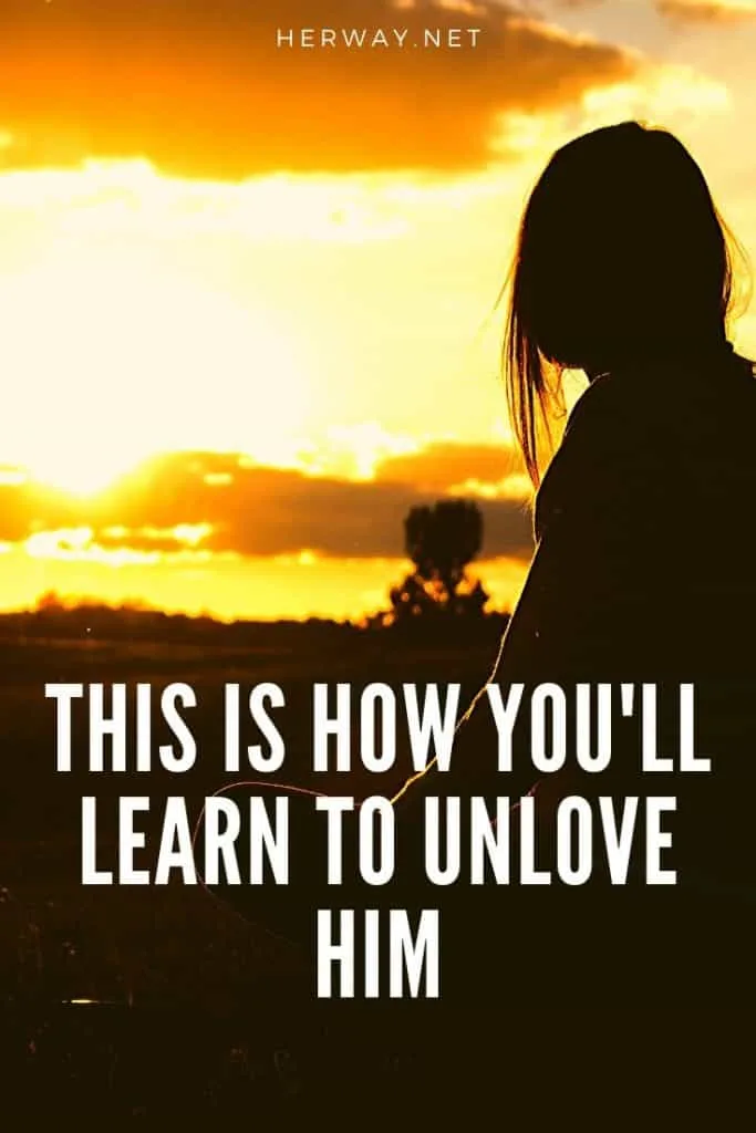 This Is How You'll Learn To Unlove Him