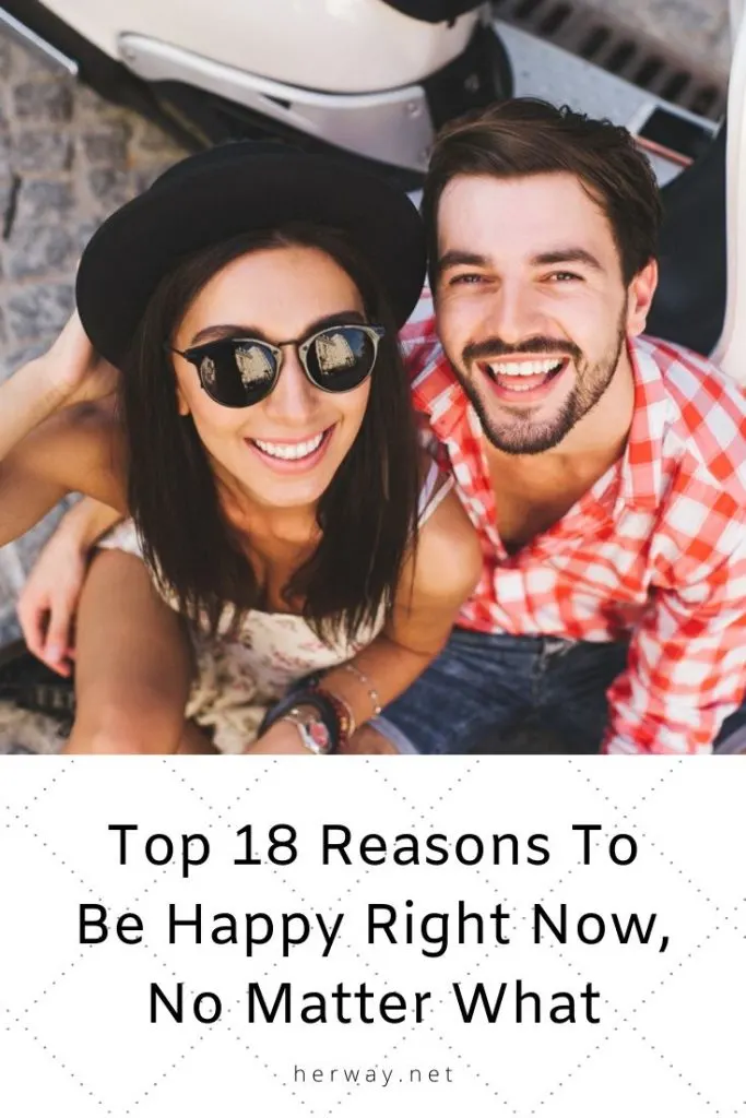 Top 18 Reasons To Be Happy Right Now, No Matter What