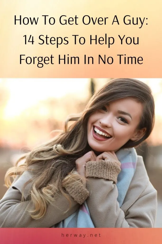 How To Get Over A Guy: 14 Steps To Help You Forget Him In No Time