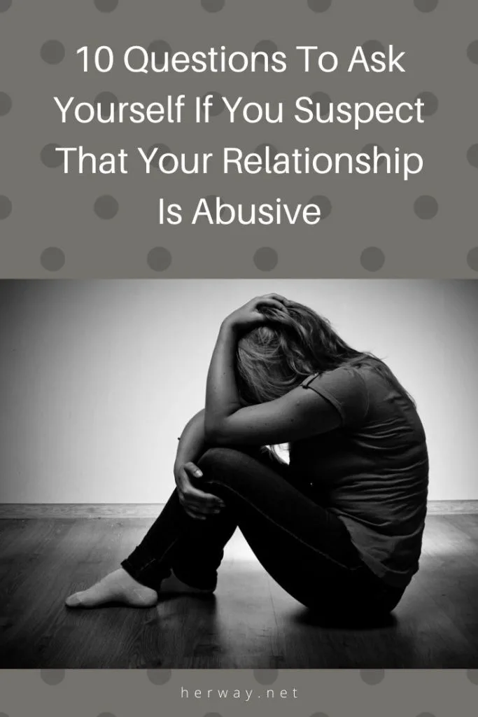 10 Questions To Ask Yourself If You Suspect That Your Relationship Is Abusive