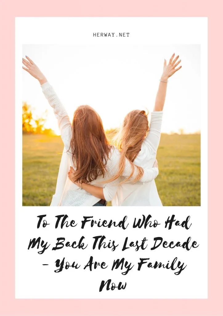 To The Friend Who Had My Back This Last Decade - You Are My Family Now