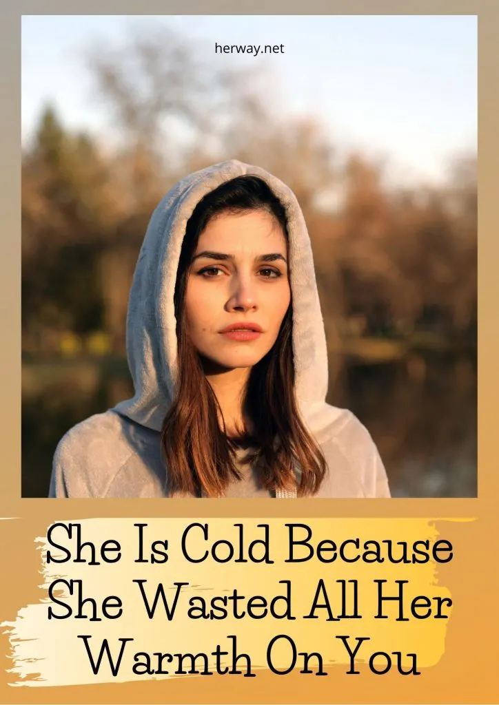 She Is Cold Because She Wasted All Her Warmth On You