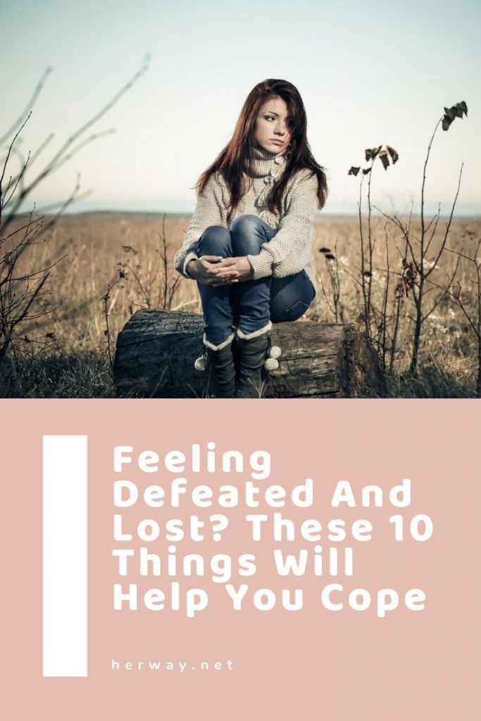 Feeling Defeated And Lost? These 10 Things Will Help You Cope