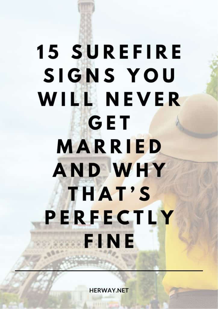 15 Surefire Signs You Will Never Get Married And Why That’s Perfectly Fine