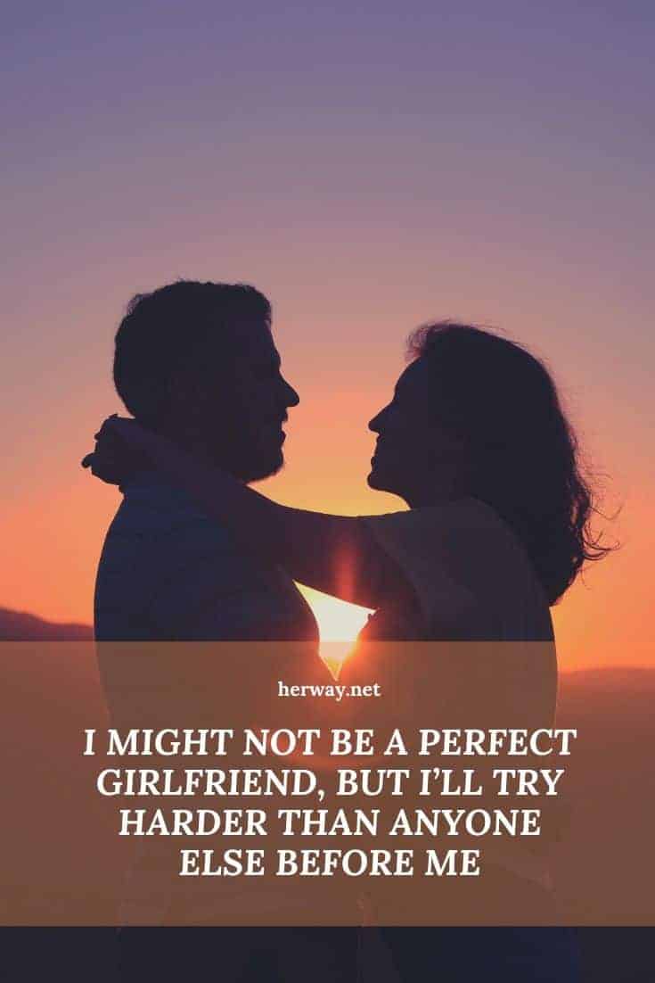 I Might Not Be A Perfect Girlfriend, But I’ll Try Harder Than Anyone Else Before Me