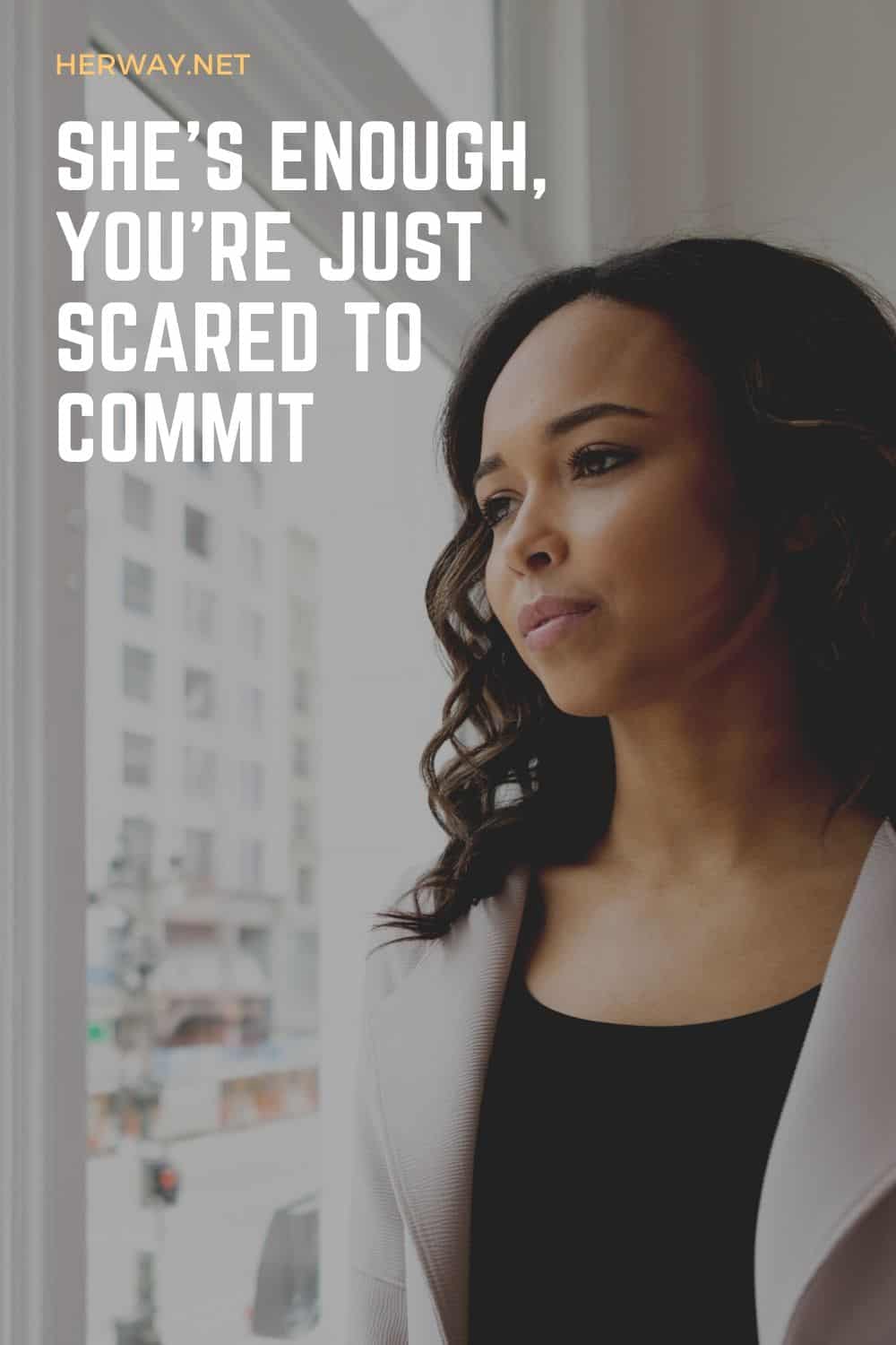 She’s Enough, You’re Just Scared To Commit
