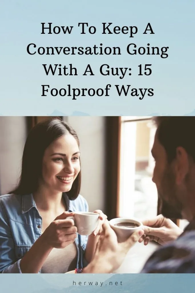 How To Keep A Conversation Going With A Guy: 15 Foolproof Ways