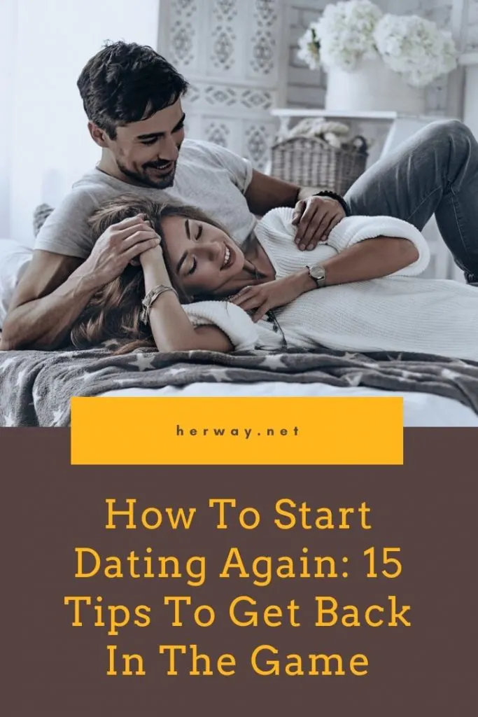 How To Start Dating Again: 15 Tips To Get Back In The Game