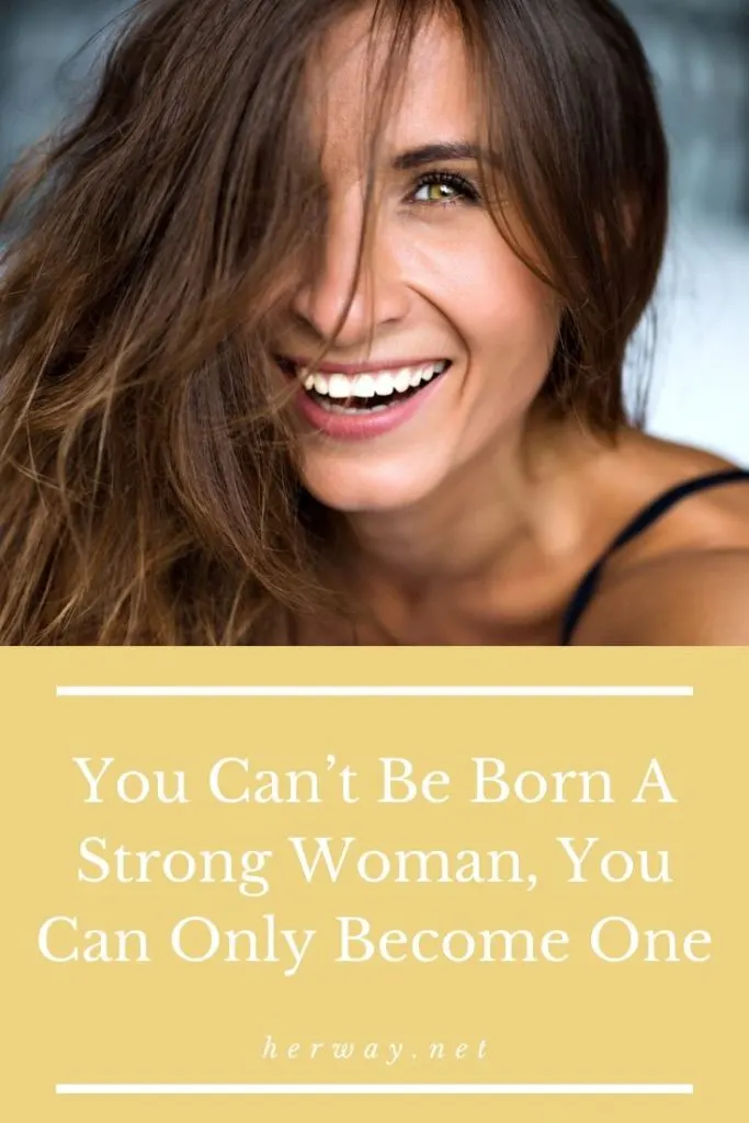 You Can’t Be Born A Strong Woman, You Can Only Become One