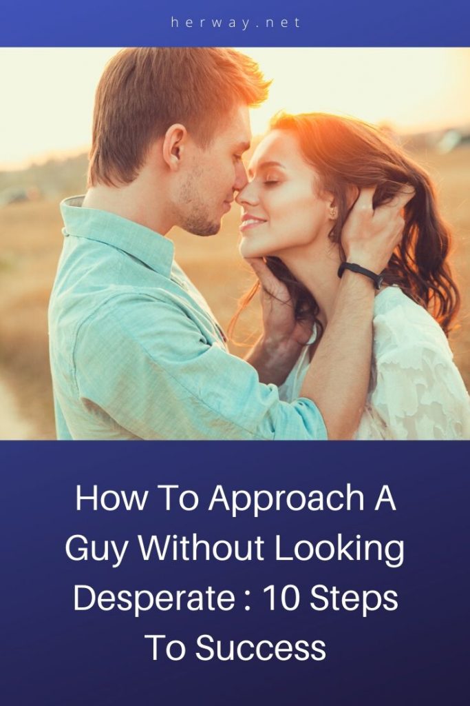 How To Approach A Guy Without Looking Desperate : 10 Steps To Success