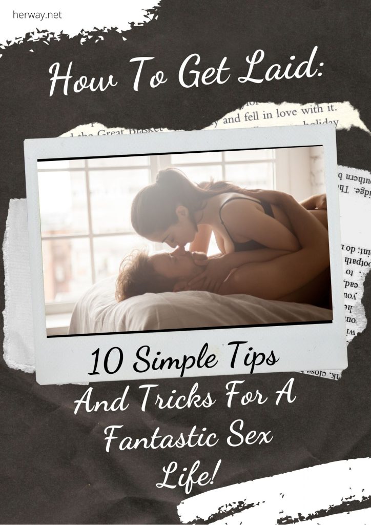 How To Get Laid: 10 Simple Tips And Tricks For A Fantastic Sex Life!