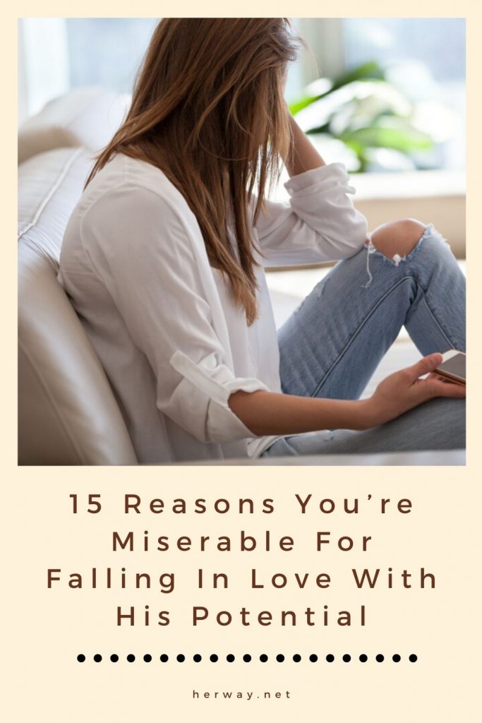 15 Reasons You’re Miserable For Falling In Love With His Potential