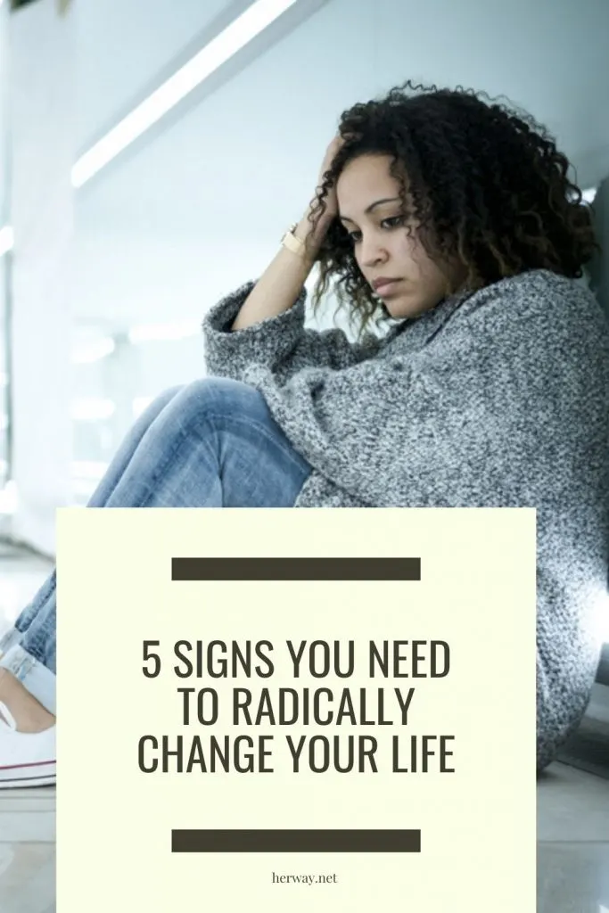 5 Signs You Need To Radically Change Your Life