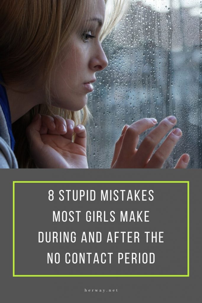 8 errores estúpidos que cometen la mayoría de las chicas durante y después del periodo de no contacto