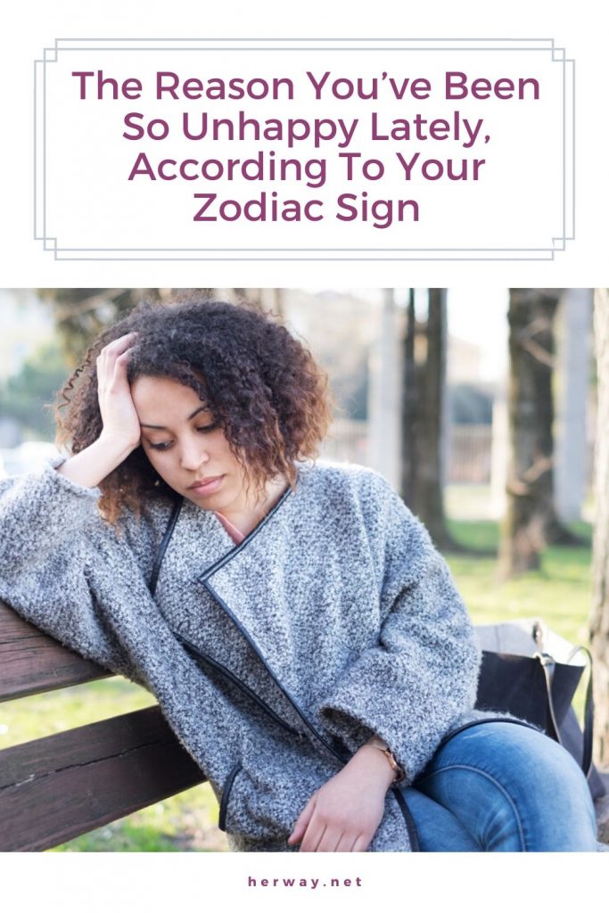 The Reason You’ve Been So Unhappy Lately, According To Your Zodiac Sign