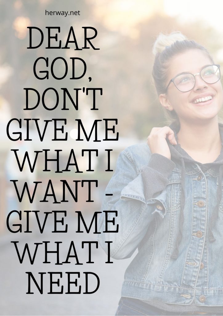Dear God, Don't Give Me What I Want - Give Me What I Need