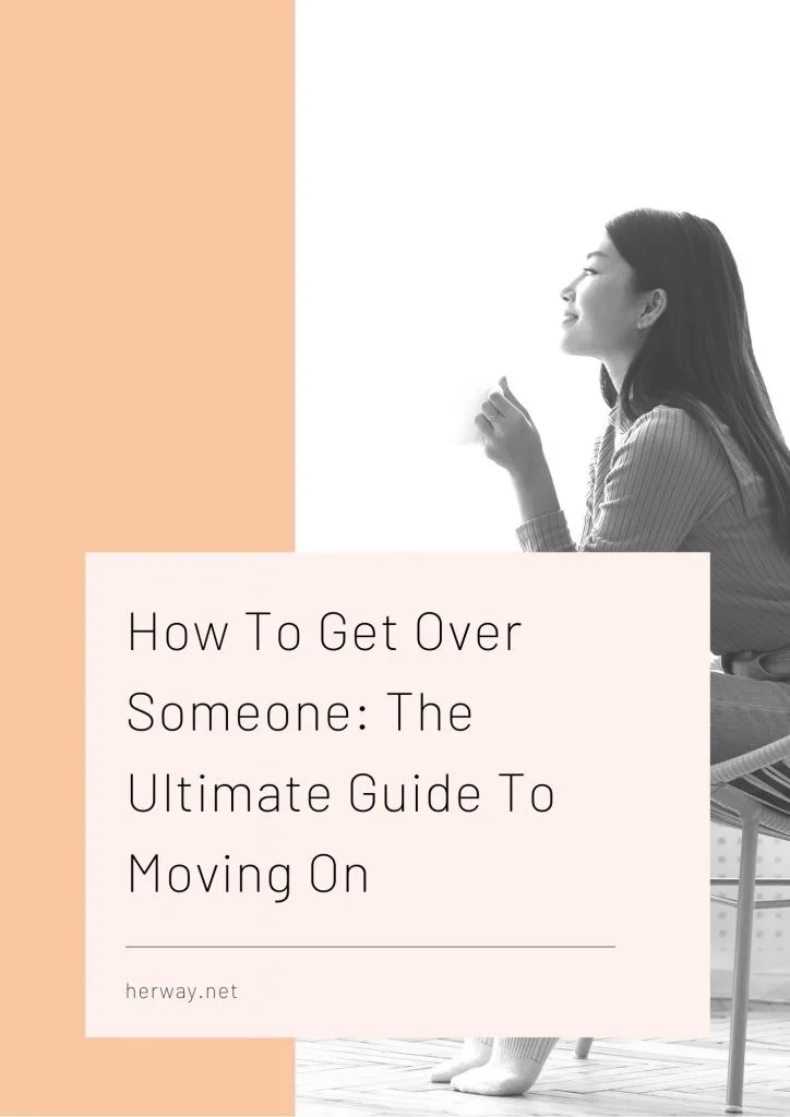 How To Get Over Someone: The Ultimate Guide To Moving On