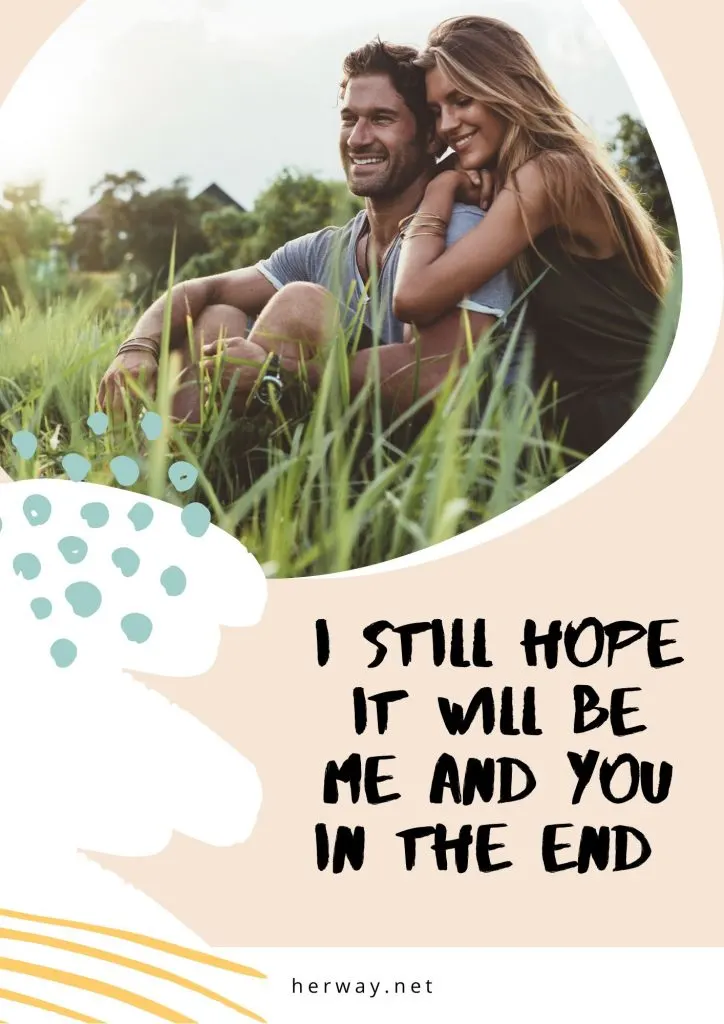 I Still Hope It Will Be Me And You In The End