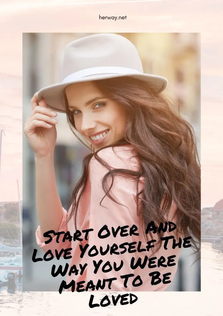 Start Over And Love Yourself The Way You Were Meant To Be Loved