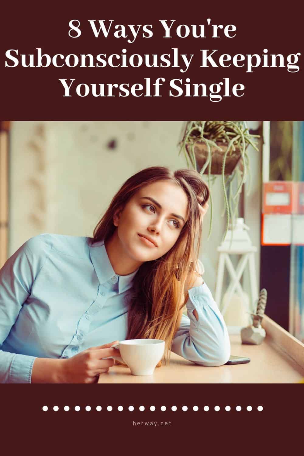 8 Ways You're Subconsciously Keeping Yourself Single