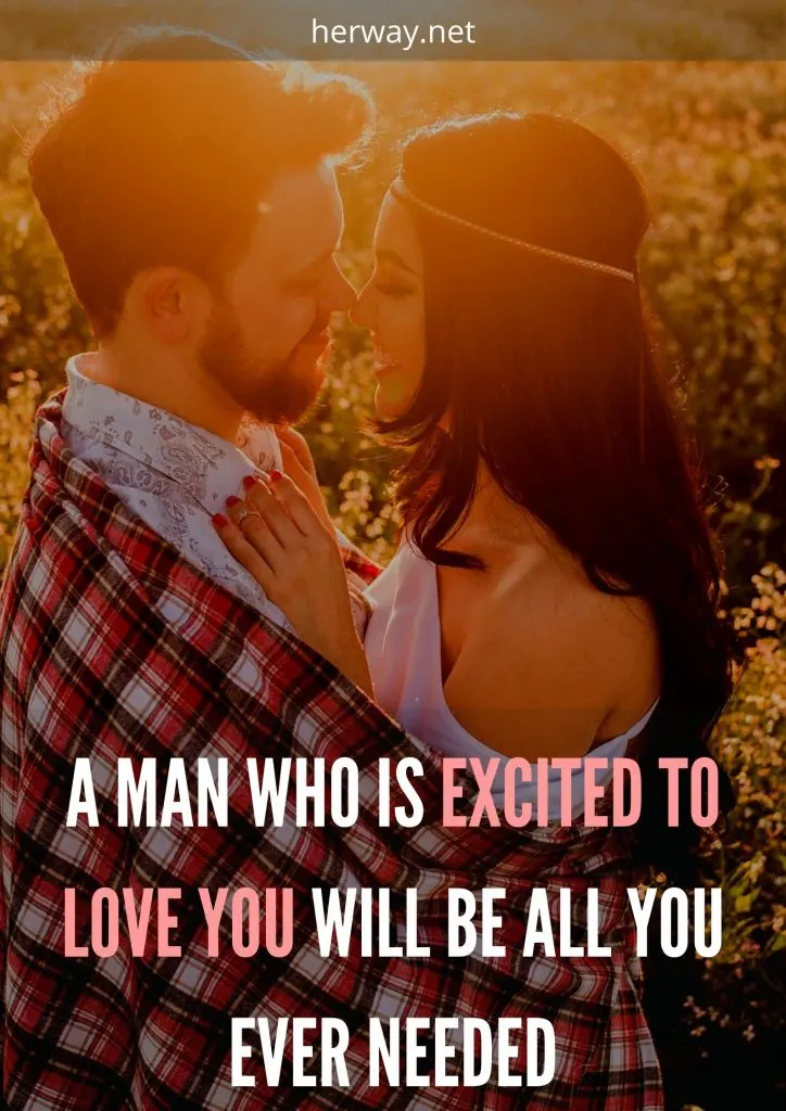 A Man Who Is Excited To Love You Will Be All You Ever Needed