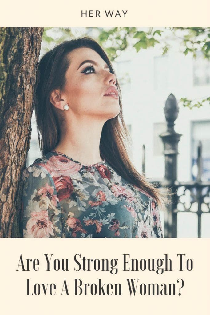Are You Strong Enough To Love A Broken Woman?