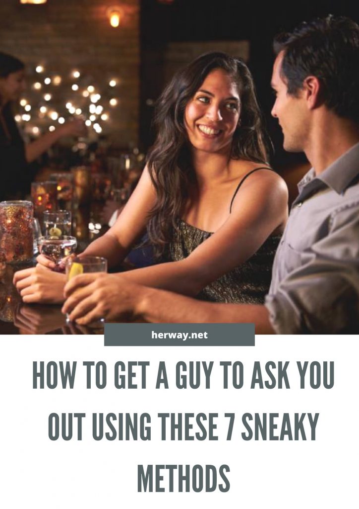 HOW TO GET A GUY TO ASK YOU OUT USING THESE 7 SNEAKY METHODS