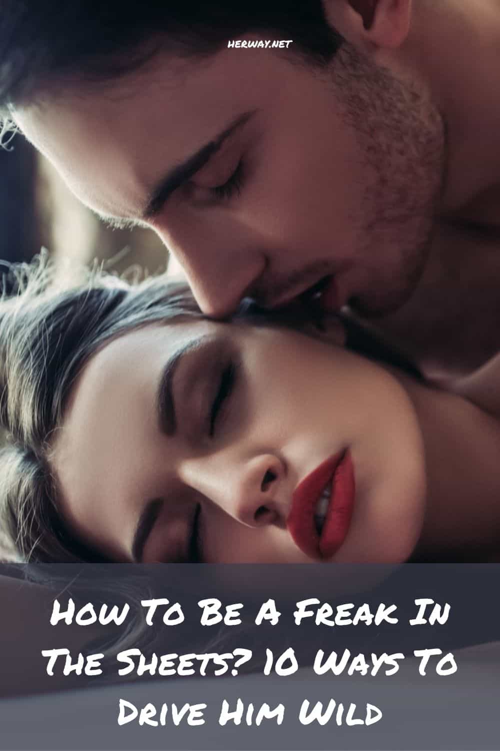 How To Be A Freak In The Sheets 10 Ways To Drive Him Wild