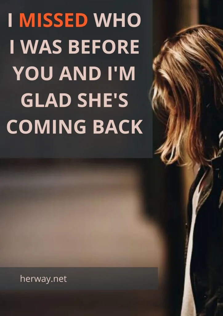 I Missed Who I Was Before You And I'm Glad She's Coming Back