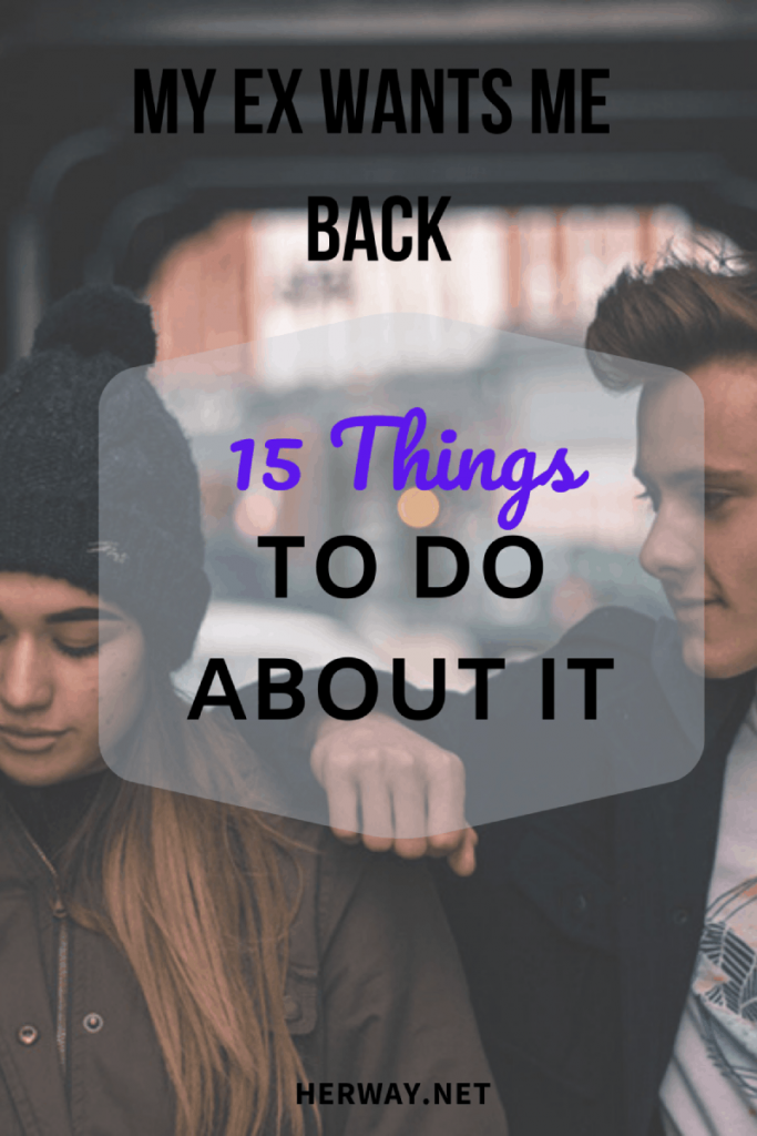 My Ex Wants Me Back: 15 Things To Do About It