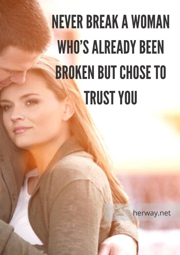 Never Break A Woman Who’s Already Been Broken But Chose To Trust You