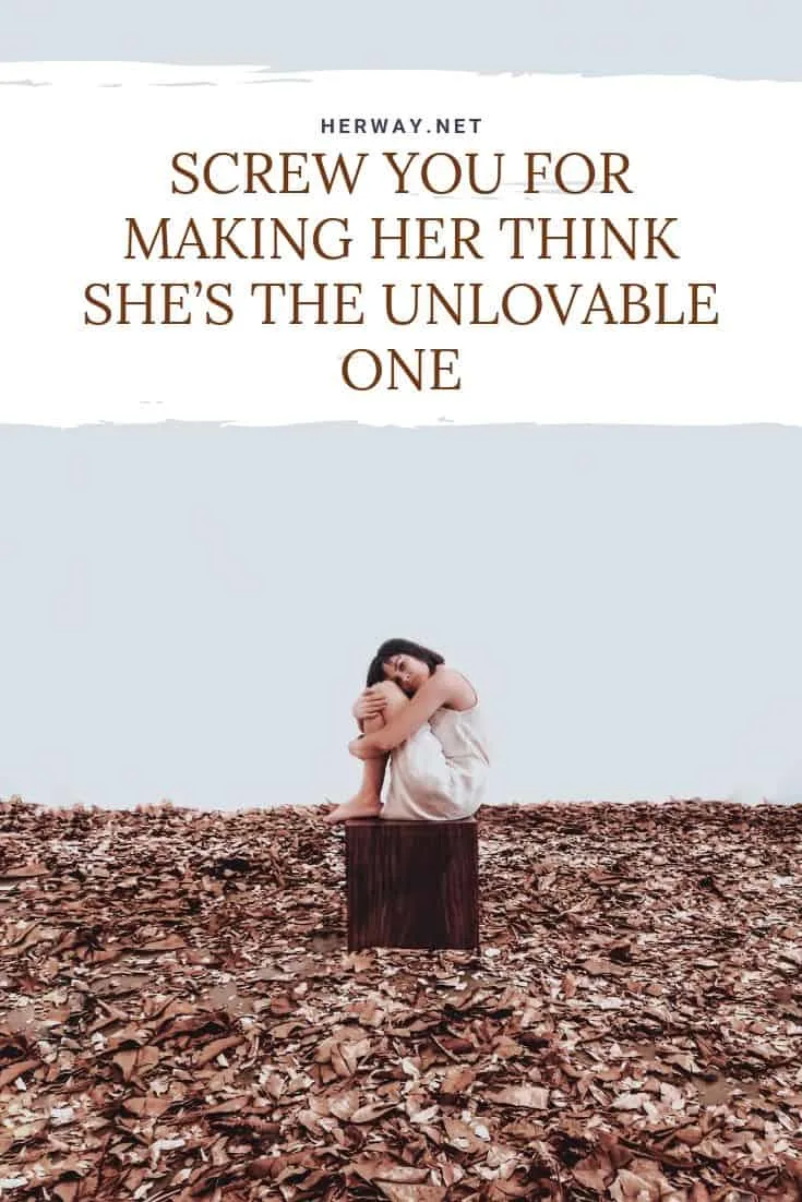 Screw You For Making Her Think She’s the Unlovable One