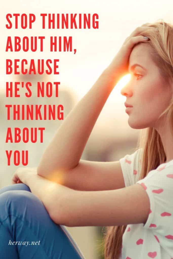 Stop Thinking About Him, Because He's Not Thinking About You